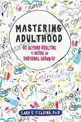 Mastering Adulthood: Go Beyond Adulting To Become An Emotional Grown Up