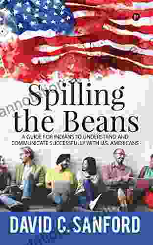 Spilling The Beans : A Guide For Indians To Understand And Communicate Successfully With U S Americans