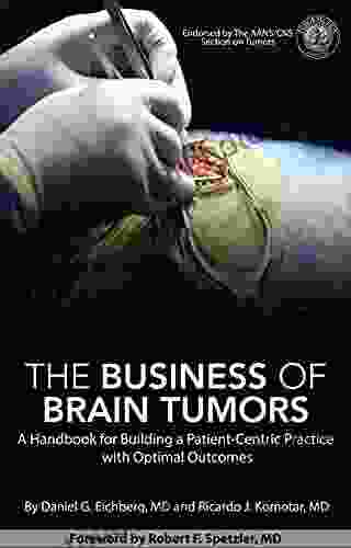 The Business Of Brain Tumors: A Handbook For Building A Patient Centric Practice With Optimal Outcomes