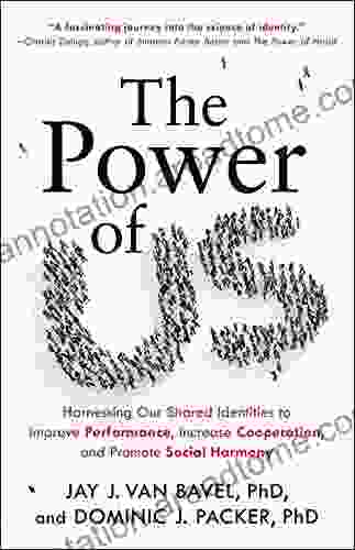 The Power Of Us: Harnessing Our Shared Identities To Improve Performance Increase Cooperation And Promote Social Harmony