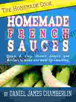 The Homemade Cook: Homemade French Sauces Quick Easy Dinner Sauces and Recipes to make any meal lip smacking