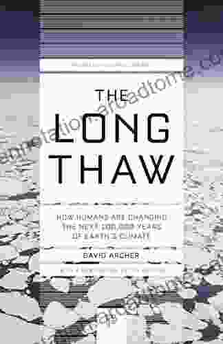 The Long Thaw: How Humans Are Changing The Next 100 000 Years Of Earth S Climate (Princeton Science Library 44)