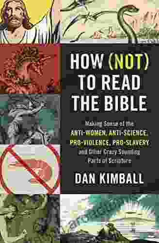 How (Not) to Read the Bible: Making Sense of the Anti women Anti science Pro violence Pro slavery and Other Crazy Sounding Parts of Scripture