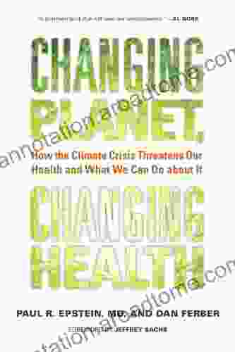 Changing Planet Changing Health: How The Climate Crisis Threatens Our Health And What We Can Do About It