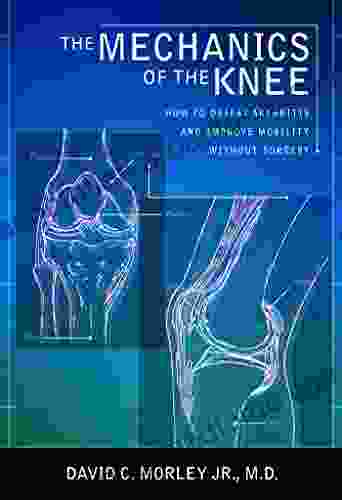 The Mechanics of the Knee: How to Defeat Arthritis and Improve Mobility Without Surgery