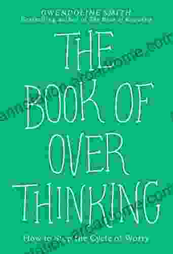 The of Overthinking: How to Stop the Cycle of Worry