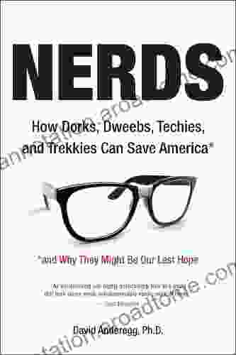 Nerds: How Dorks Dweebs Techies and Trekkies Can Save America and Why They Might Be Our Last Hope