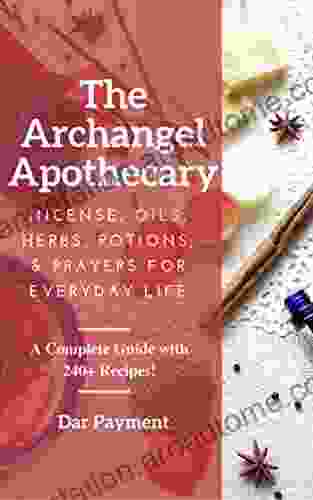 The Archangel Apothecary: Incense Oils Herbs Potions Prayers for Everyday Life