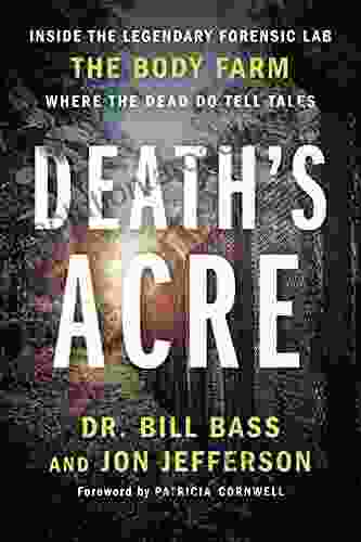 Death s Acre: Inside the Legendary Forensic Lab the Body Farm Where the Dead Do Tell Tales