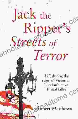 Jack The Ripper S Streets Of Terror: Life During The Reign Of Victorian London S Most Brutal Killer