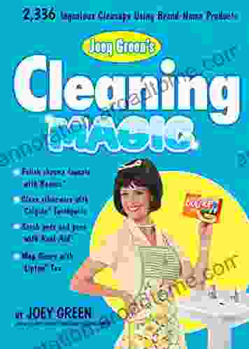 Joey Green s Cleaning Magic: 2 336 Ingenious Cleanups Using Brand Name Products