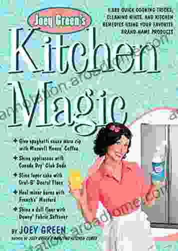 Joey Green S Kitchen Magic: 1 882 Quick Cooking Tricks Cleaning Hints And Kitchen Remedies Using Your Favorite Brand Name Products