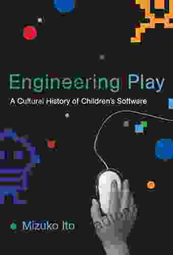 Engineering Play: A Cultural History Of Children S Software (The John D And Catherine T MacArthur Foundation On Digital Media And Learning)