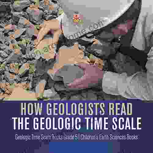 How Geologists Read the Geologic Time Scale Geologic Time Scale Grade 5 Children s Earth Sciences