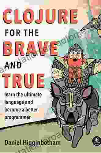 Clojure For The Brave And True: Learn The Ultimate Language And Become A Better Programmer