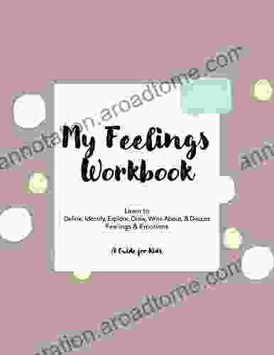 My Feelings Workbook: Learn to Define Identify Explore Draw Write About and Discuss Feelings and Emotions