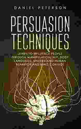 Persuasion Techniques: Learn to Influence People through Manipulation NLP and Body Language Understand Human Behavior and Mind Control