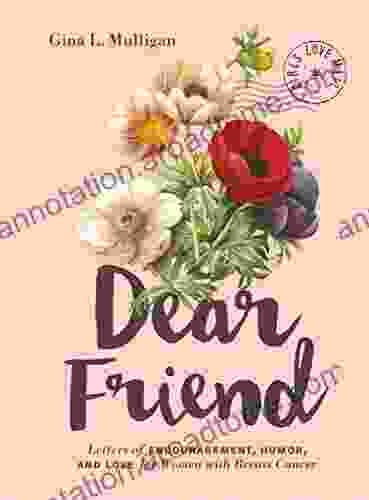 Dear Friend: Letters Of Encouragement Humor And Love For Women With Breast Cancer