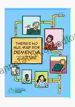 There S No Bus Map For Dementia: A Story About Living Well And Getting By With A Little Help