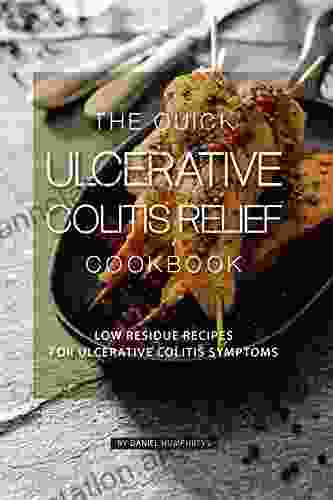 The Quick Ulcerative Colitis Relief Cookbook: Low Residue Recipes For Ulcerative Colitis Symptoms