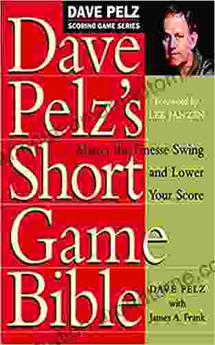 Dave Pelz S Short Game Bible: Master The Finesse Swing And Lower Your Score (Dave Pelz Scoring Game)