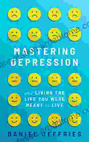 Mastering Depression and Living the Life You Were Meant to Live