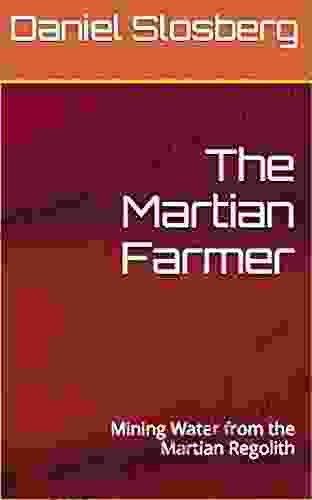 The Martian Farmer: Mining Water From The Martian Regolith (On To Mars: Colonizing A New World 35)