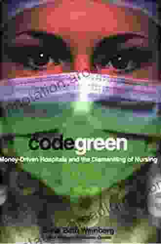 Code Green: Money Driven Hospitals and the Dismantling of Nursing (The Culture and Politics of Health Care Work)