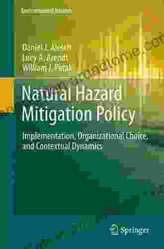 Natural Hazard Mitigation Policy: Implementation Organizational Choice And Contextual Dynamics (Environmental Hazards)