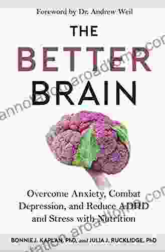 The Better Brain: Overcome Anxiety Combat Depression And Reduce ADHD And Stress With Nutrition