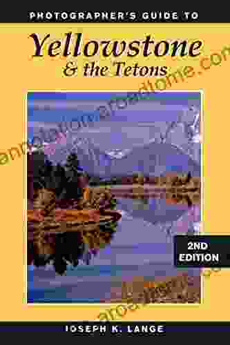 Photographer s Guide to Yellowstone the Tetons: 2nd Edition