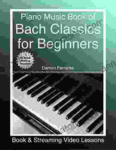 Piano Music of Bach Classics for Beginners: Teach Yourself Famous Piano Solos Easy Piano Sheet Music Vivaldi Handel Music Theory Chords Scales Exercises (Book Streaming Video Lessons)