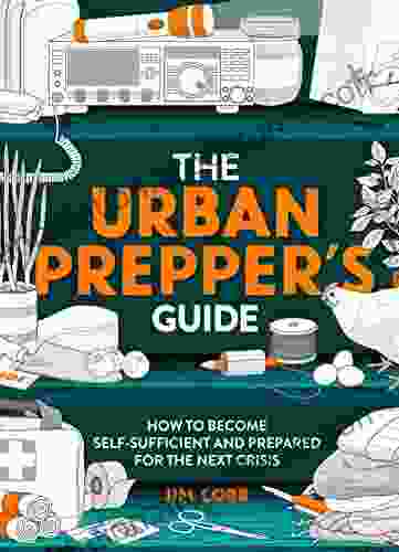 The Urban Prepper S Guide: How To Prepare Your Home For The Next Crisis