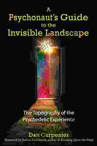 A Psychonaut s Guide to the Invisible Landscape: The Topography of the Psychedelic Experience