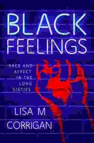 Black Feelings: Race and Affect in the Long Sixties (Race Rhetoric and Media Series)