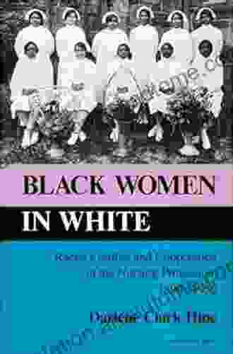 Black Women In White: Racial Conflict And Cooperation In The Nursing Profession 1890 1950 (Blacks In The Diaspora)