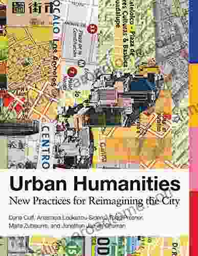 Urban Humanities: New Practices For Reimagining The City (Urban And Industrial Environments)