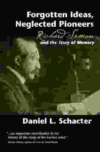 Forgotten Ideas Neglected Pioneers: Richard Semon And The Story Of Memory