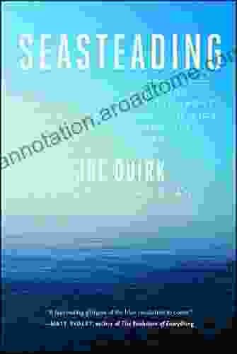 Seasteading: How Floating Nations Will Restore The Environment Enrich The Poor Cure The Sick And Liberate Humanity From Politicians