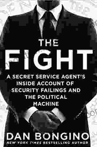 The Fight: A Secret Service Agent s Inside Account of Security Failings and the Political Machine