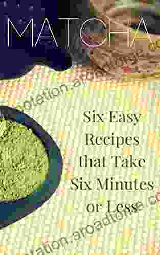 Matcha: Six Easy Recipes That Take Six Minutes Or Less