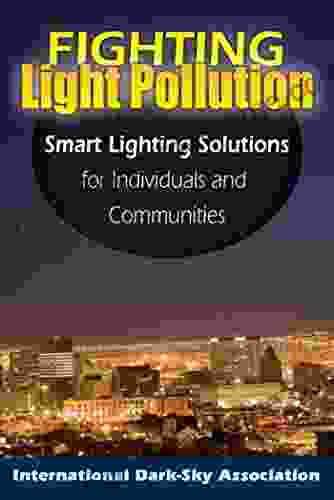 Fighting Light Pollution: Smart Lighting Solutions For Individuals And Communities