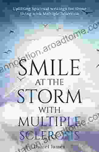 Smile At The Storm With Multiple Sclerosis: Uplifting Spiritual Writings For Those Living With Multiple Sclerosis