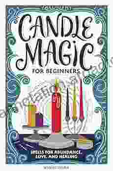 Candle Magic for Beginners: Spells for Prosperity Love Abundance and More