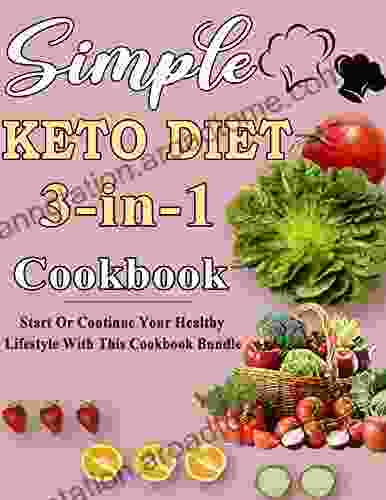 Simple Keto Diet 3 In 1 Cookbook: Start Or Continue Your Healthy Lifestyle With This Cookbook Bundle