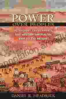 Power over Peoples: Technology Environments and Western Imperialism 1400 to the Present (The Princeton Economic History of the Western World 41)