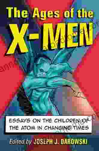 The Ages Of The X Men: Essays On The Children Of The Atom In Changing Times