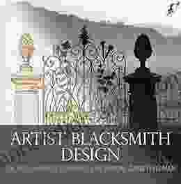 Artist Blacksmith Design: The Art Behind Blacksmithing And Metalwork