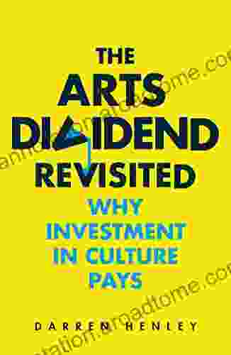 The Arts Dividend Revisited: Why Investment In Culture Pays