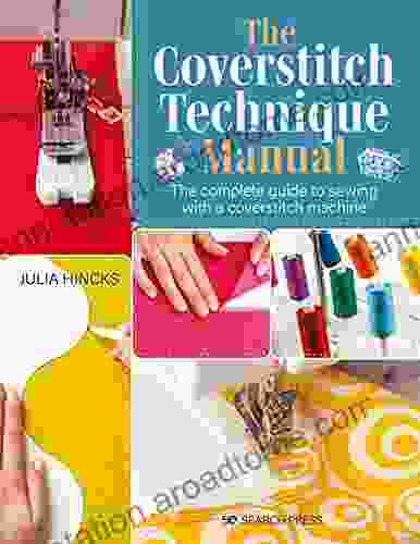 The Coverstitch Technique Manual: The Complete Guide To Sewing With A Coverstitch Machine